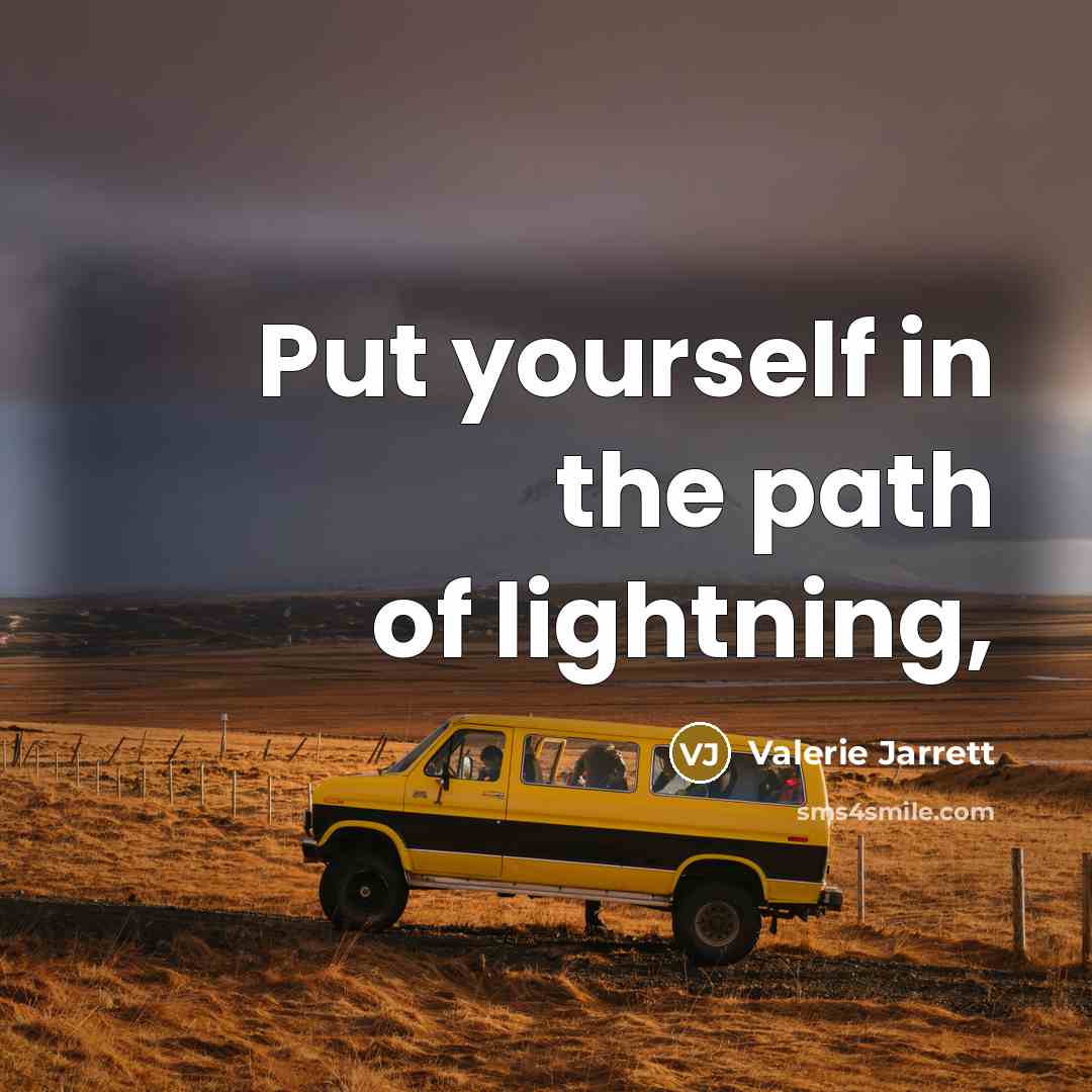 “Put yourself in the path of lightning,…” quote by Valerie Jarrett