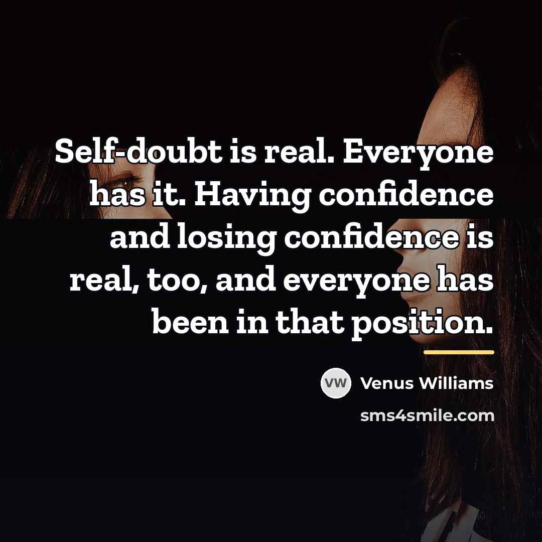 “Self-doubt is real. Everyone has it. Having confidence and losing…” quote by Venus Williams