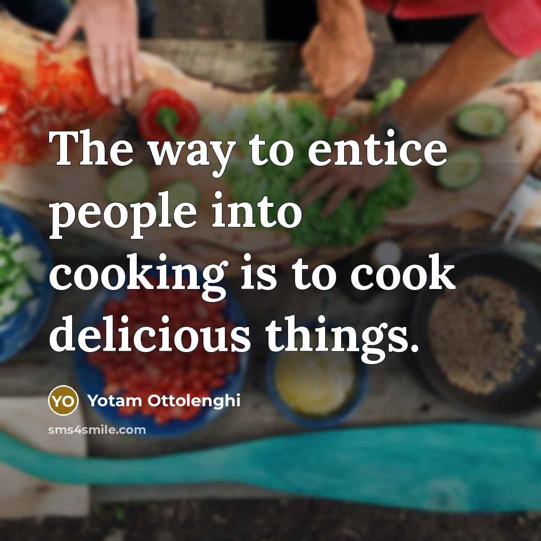 “The way to entice people into cooking is to cook delicious things.” quote by Yotam Ottolenghi