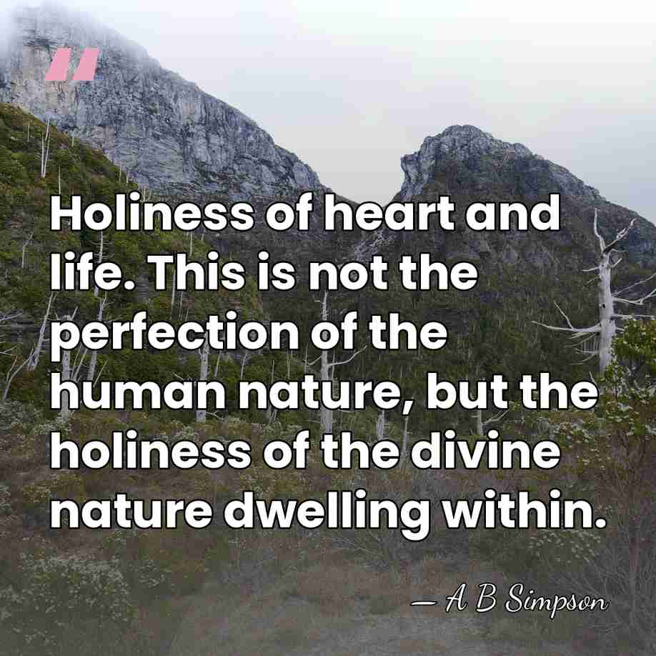 Holiness of heart and life. This is not the perfection of the&hellip; - A B Simpson