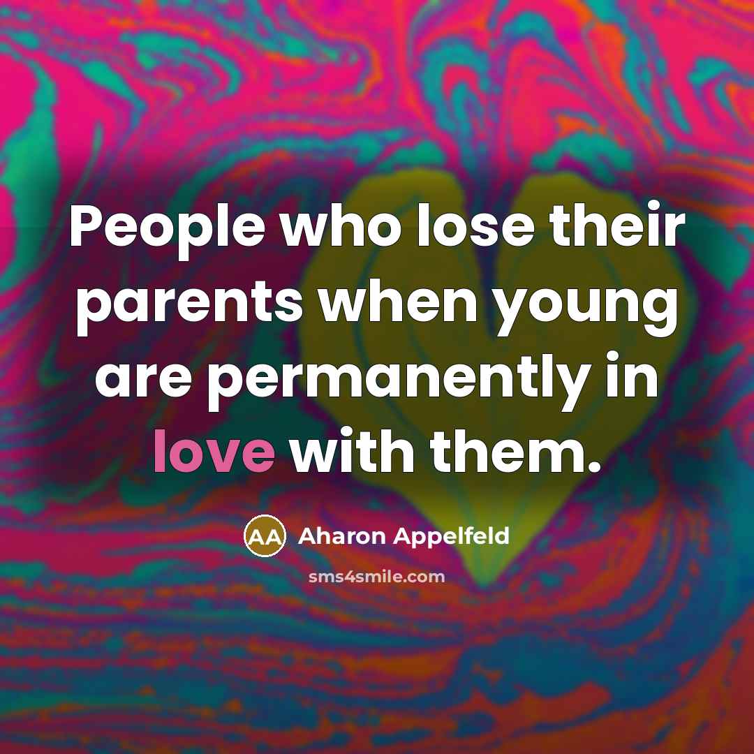 “People who lose their parents when young are permanently in…” quote by Aharon Appelfeld