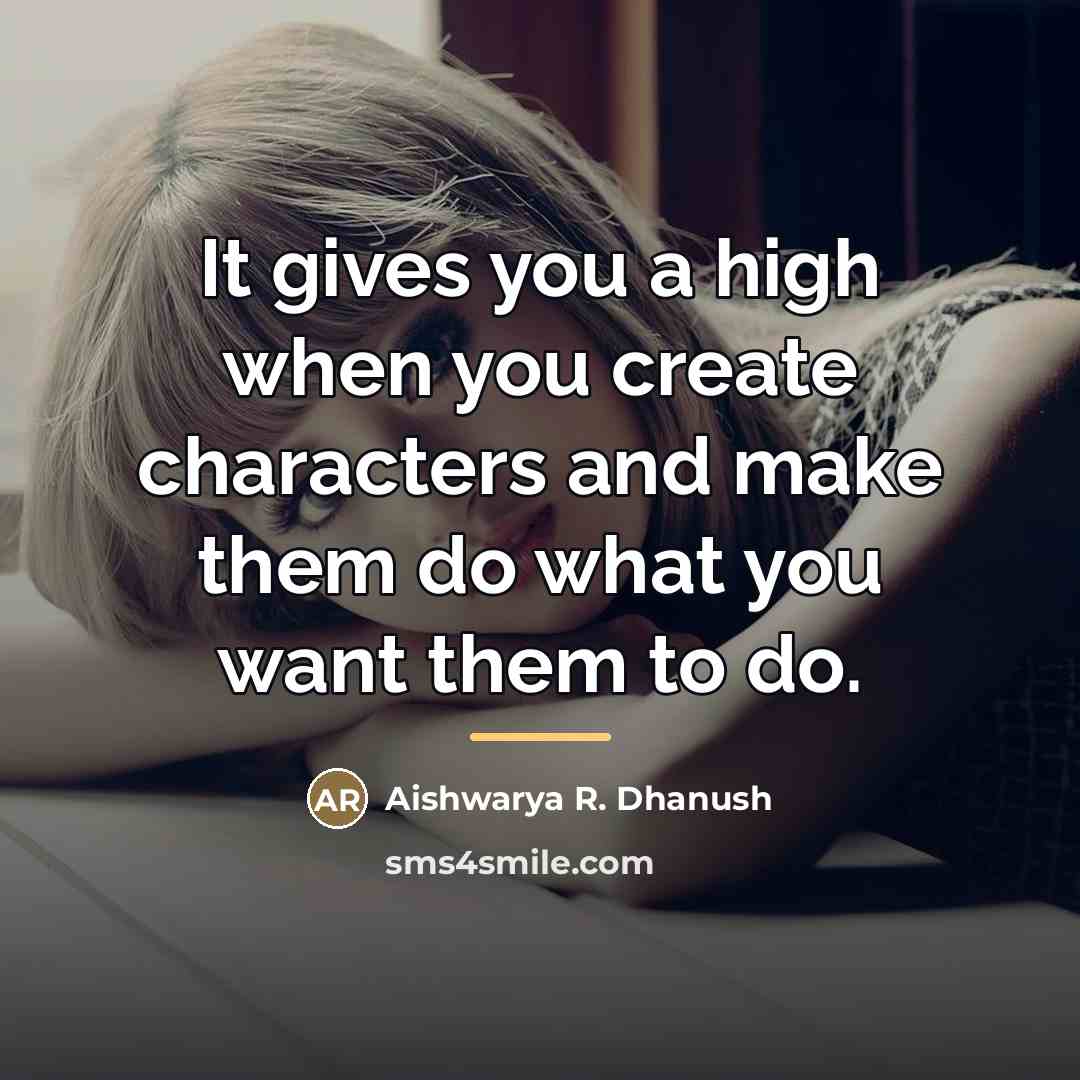 “It gives you a high when you create characters and…” quote by Aishwarya R. Dhanush