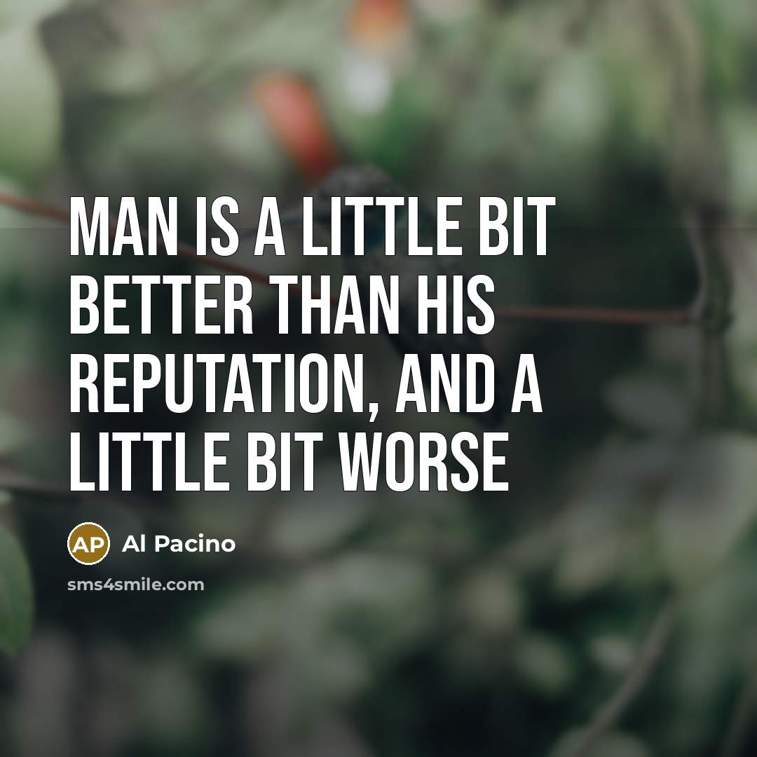 “Man is a little bit better than his reputation, and…” quote by Al Pacino
