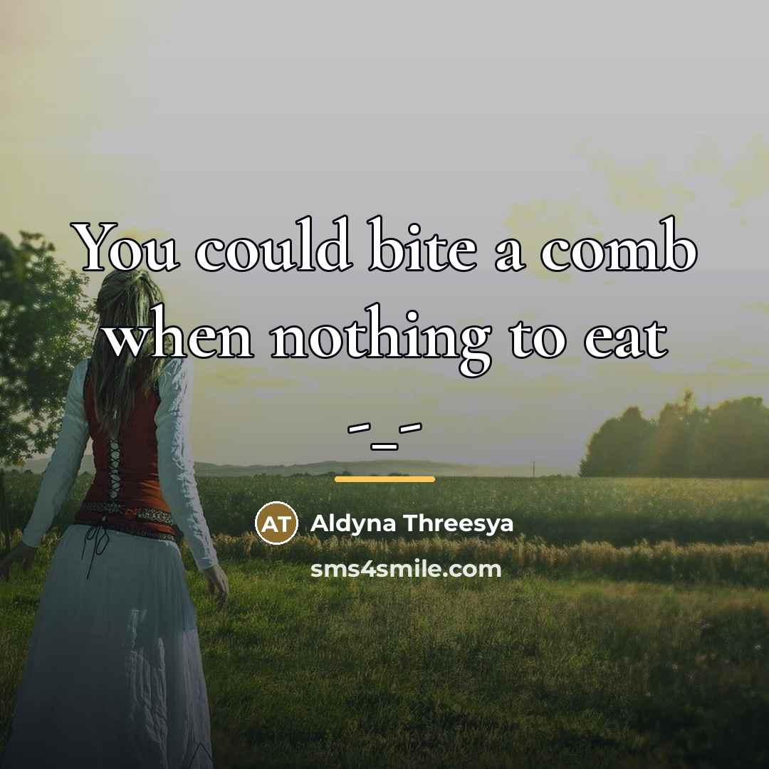 “You could bite a comb when nothing to eat -_-…” quote by Aldyna Threesya