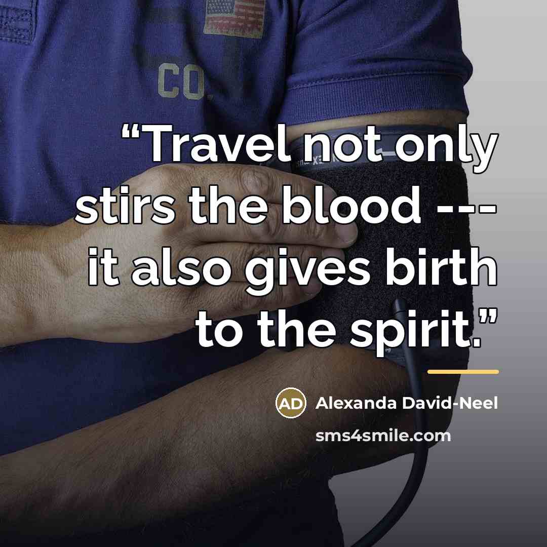 “Travel not only stirs the blood --- it also gives birth to the spirit.” quote by Anonymous