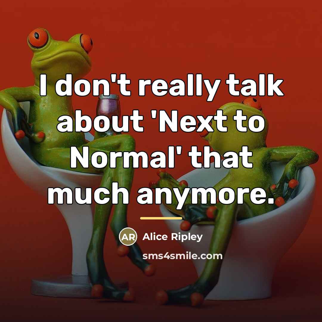“I don't really talk about 'Next to Normal' that much…” quote by Alice Ripley