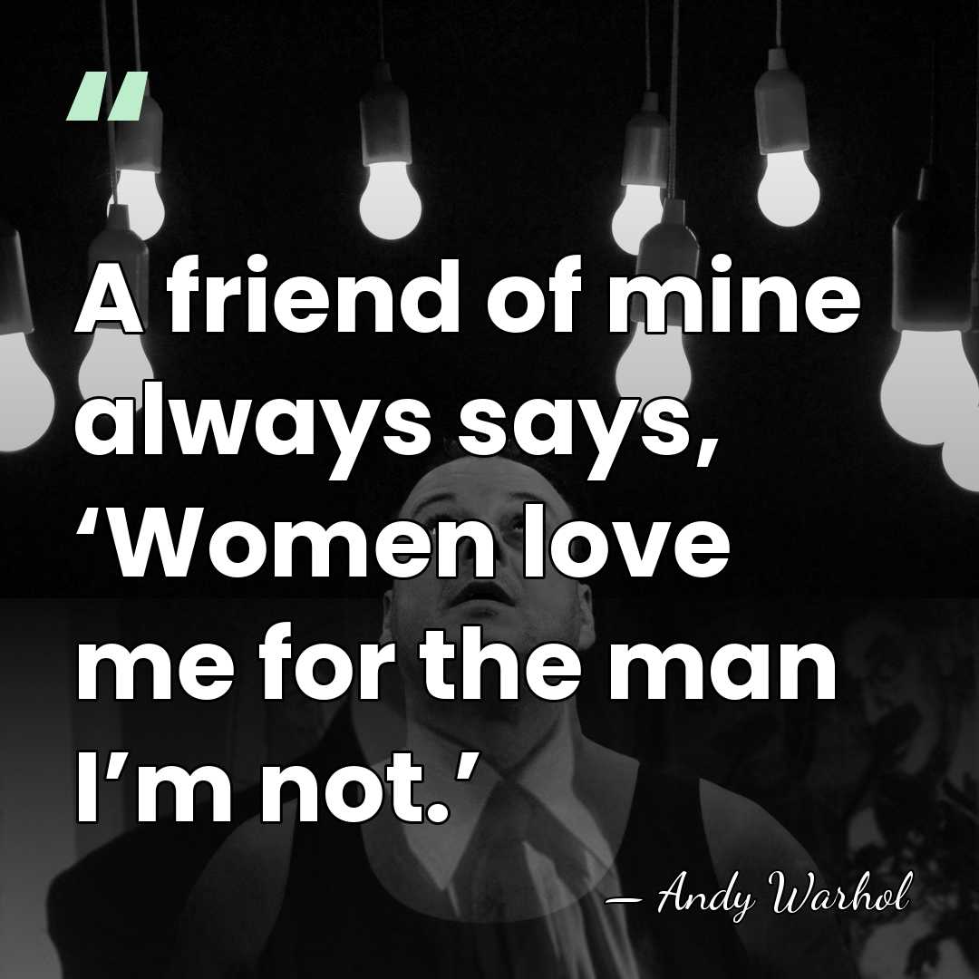 A friend of mine always says, ‘Women love me for the man&hellip; - Andy Warhol