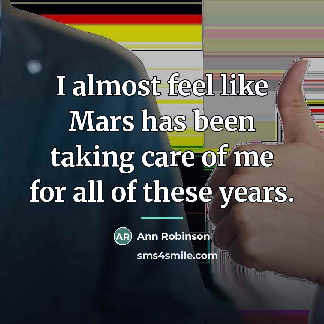 “I almost feel like Mars has been taking care of…” quote by Ann Robinson