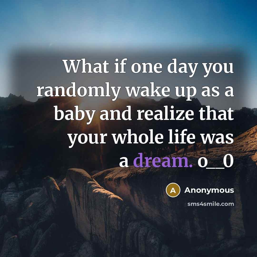 “What if one day you randomly wake up as a…” quote by Anonymous