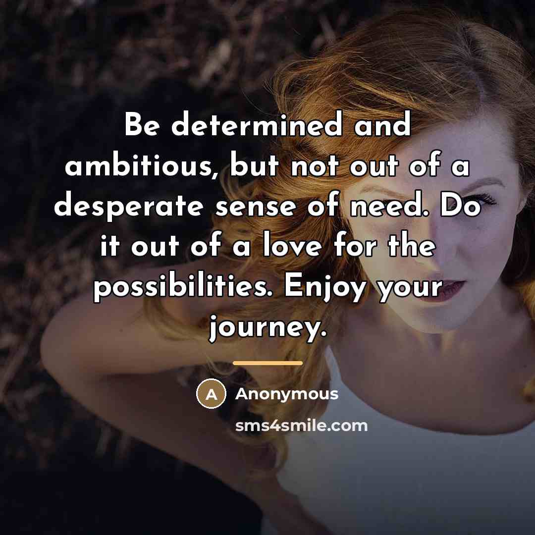 “Be determined and ambitious, but not out of a desperate…” quote by Anonymous