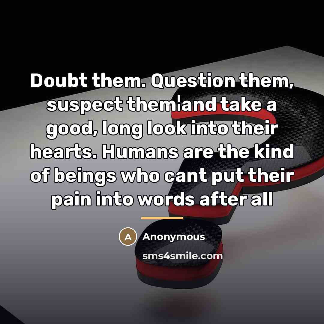 “Doubt them. Question them, suspect them¦and take a good, long…” quote by Anonymous