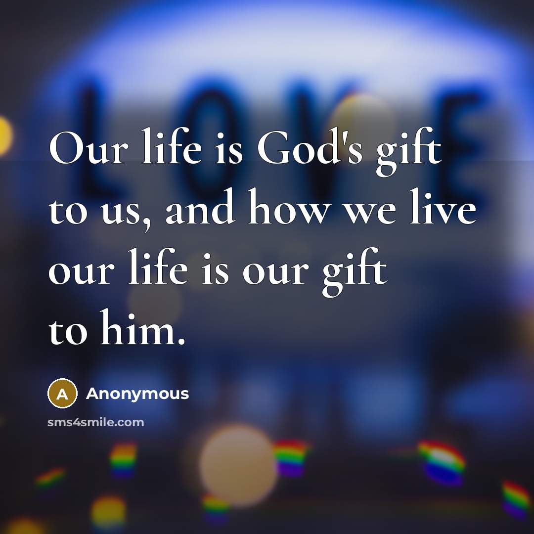 “Our life is God's gift to us, and how we…” quote by Anonymous