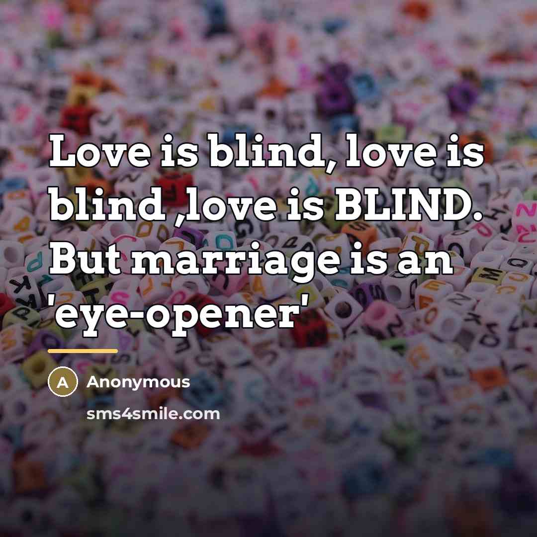 “Love is blind, love is blind ,love is BLIND. But…” quote by Anonymous