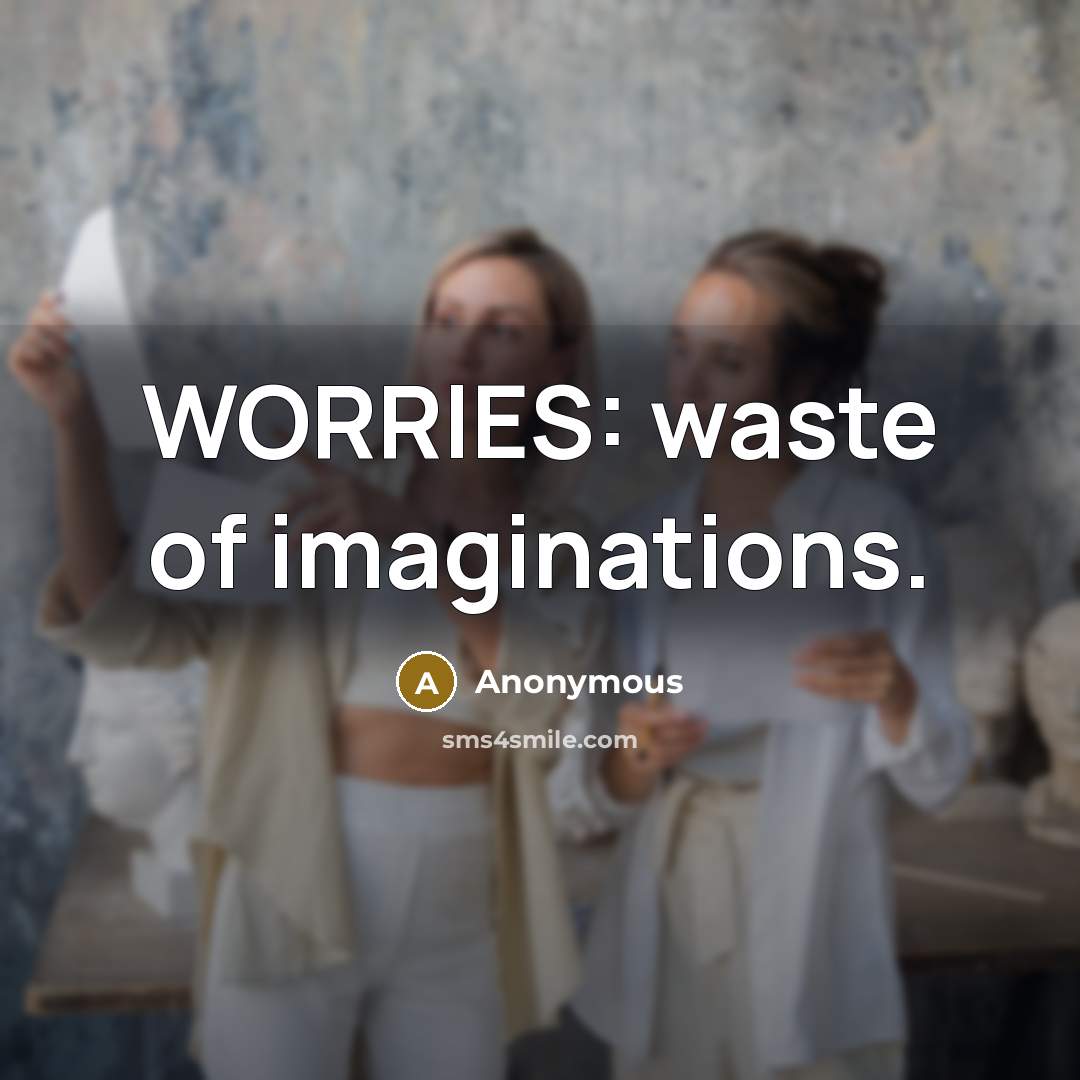 “WORRIES: waste of imaginations.…” quote by Anonymous