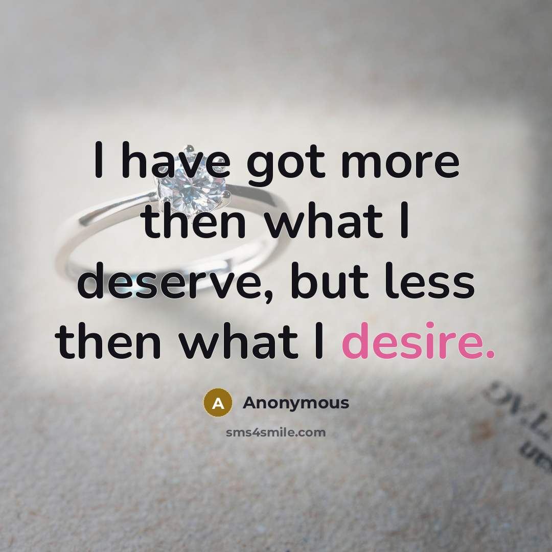 “I have got more then what I deserve, but less…” quote by Anonymous