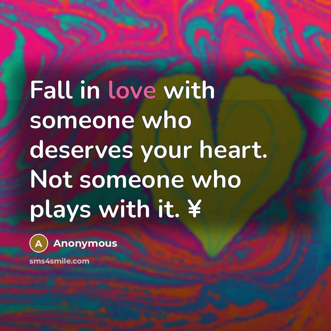 “Fall in love with someone who deserves your heart. Not…” quote by Anonymous