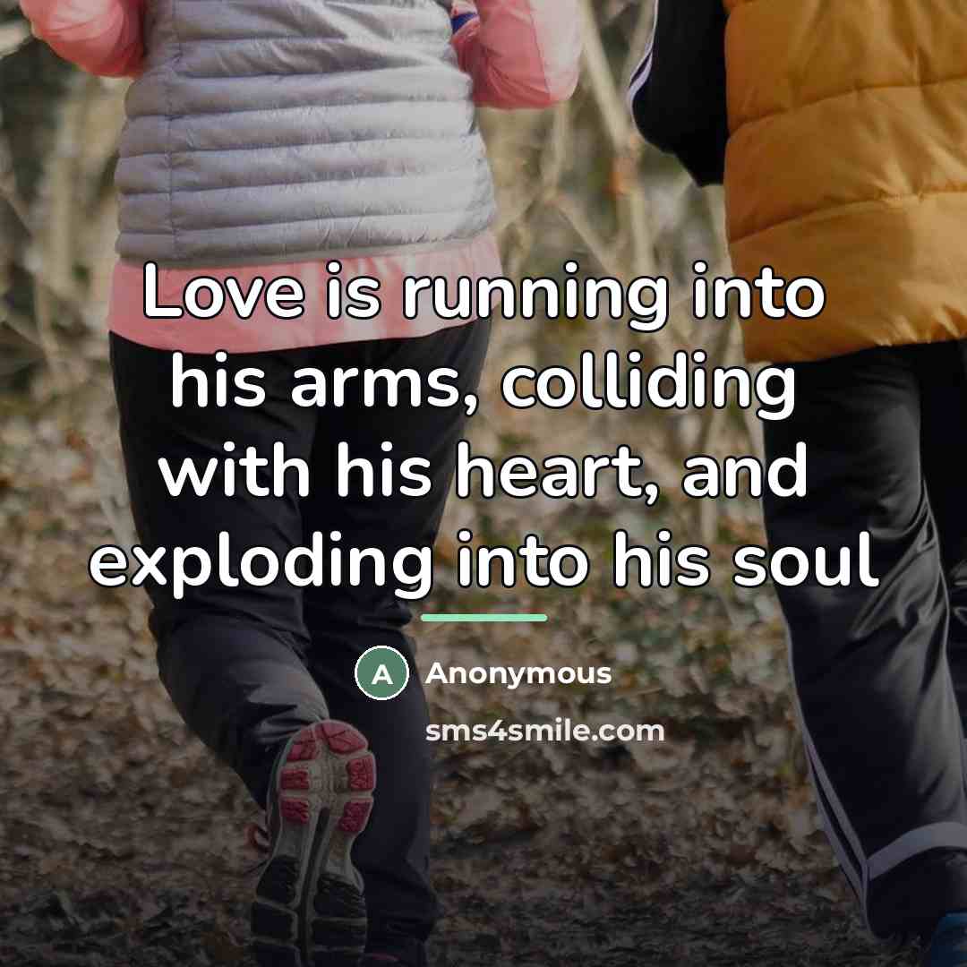 “Love is running into his arms, colliding with his heart,…” quote by Anonymous