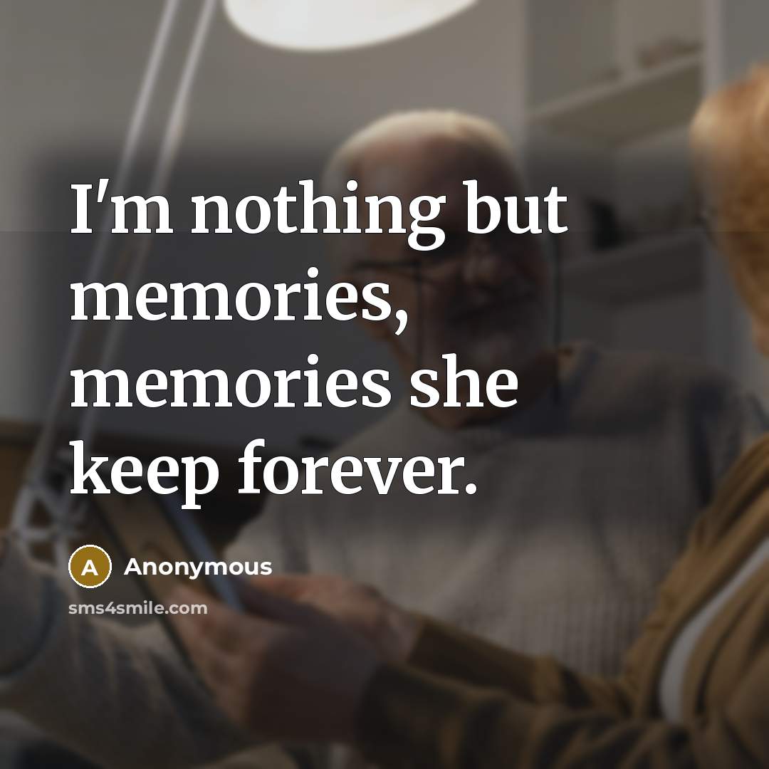 “I'm nothing but memories, memories she keep forever.” quote by Anonymous