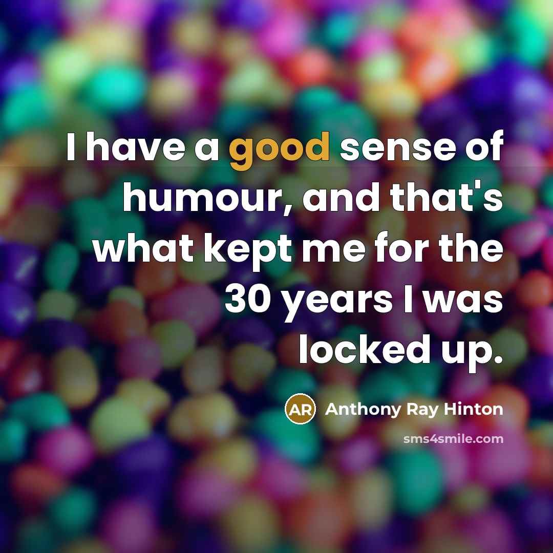 “I have a good sense of humour, and that's what kept me for the 30 years I was locked up.” quote by Anthony Ray Hinton