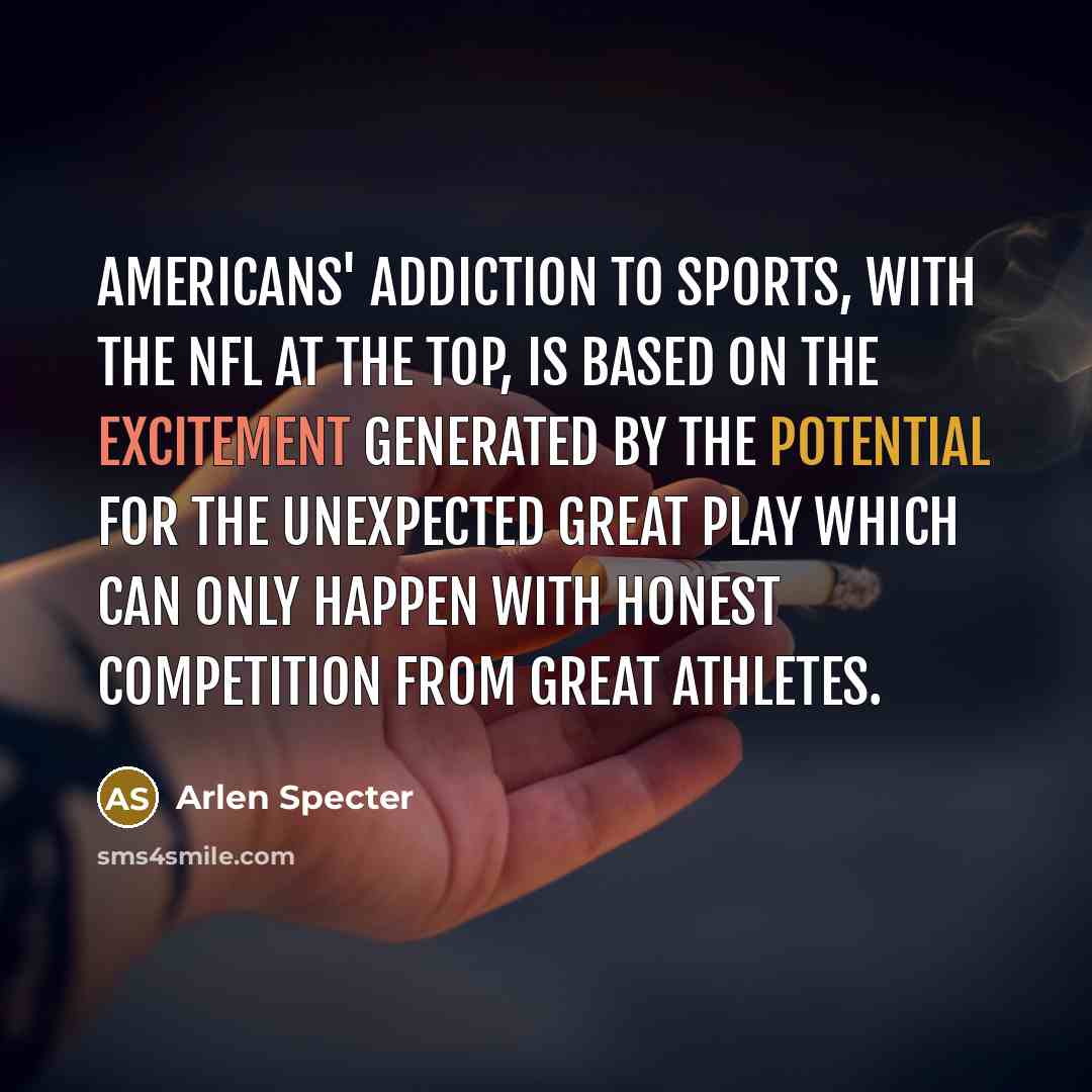 “Americans' addiction to sports, with the NFL at the top,…” quote by Arlen Specter