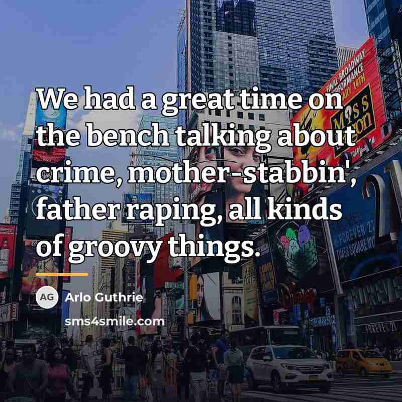 “We had a great time on the bench talking about…” quote by Arlo Guthrie