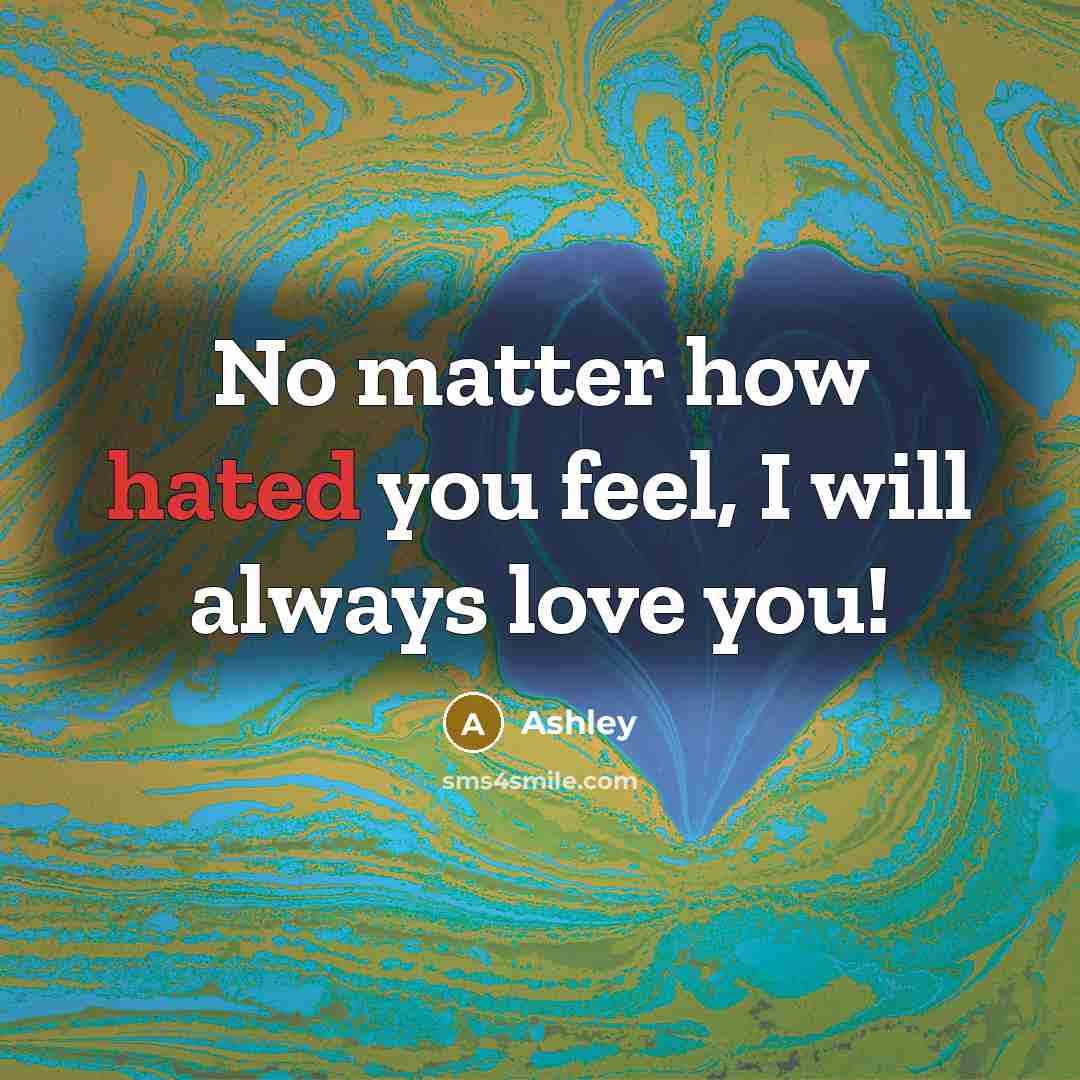 “No matter how hated you feel, I will always love…” quote by Ashley