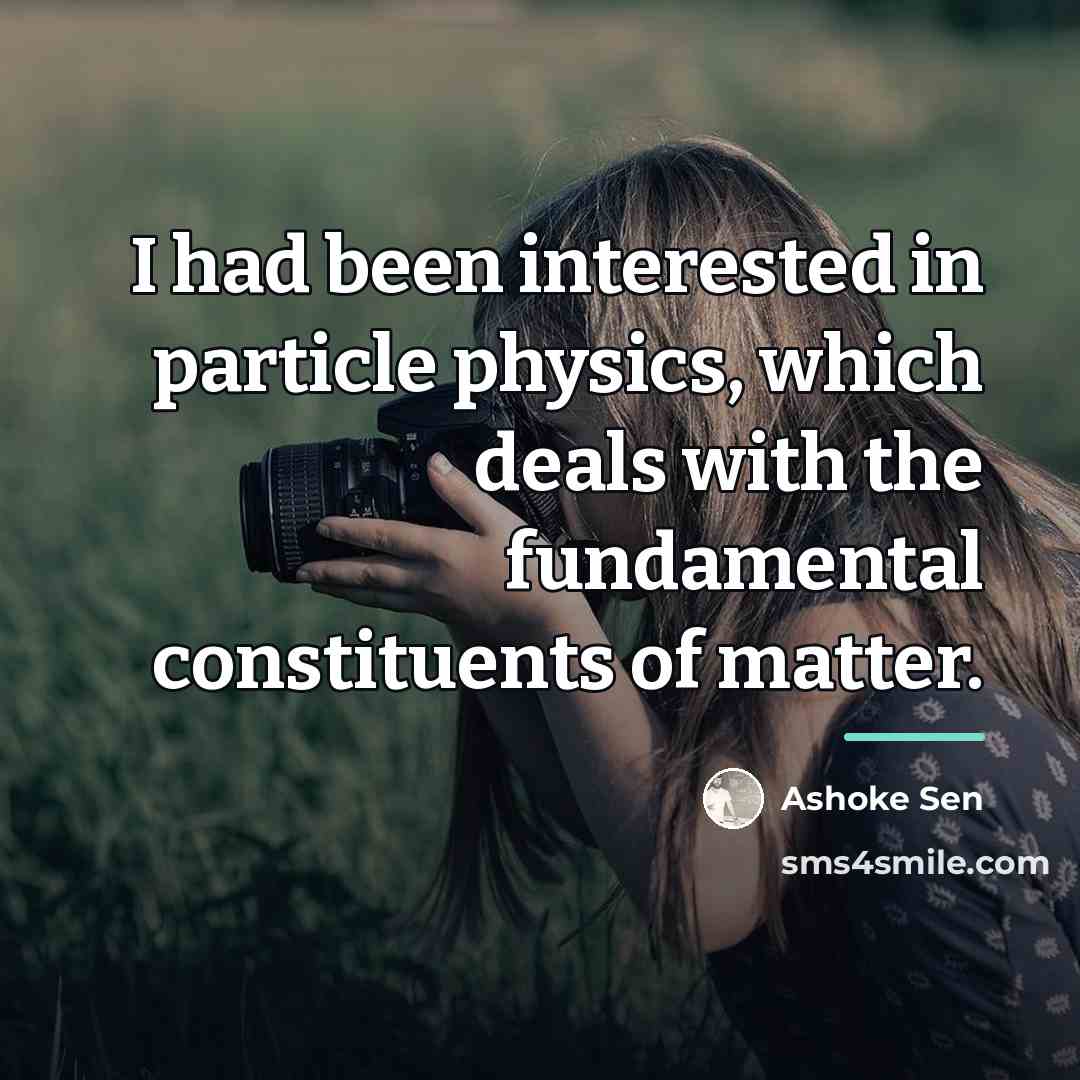 “I had been interested in particle physics, which deals with…” quote by Ashoke Sen