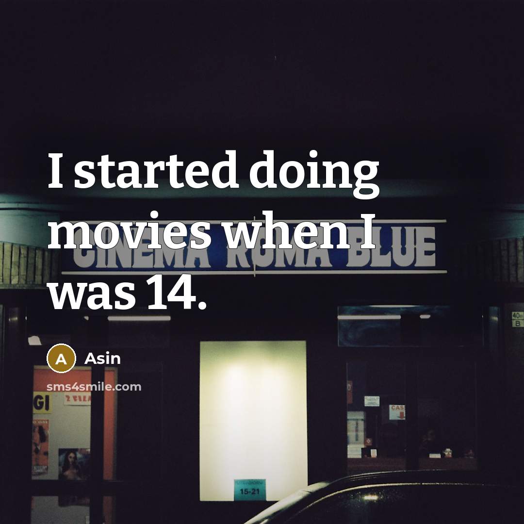 “I started doing movies when I was 14.…” quote by Asin