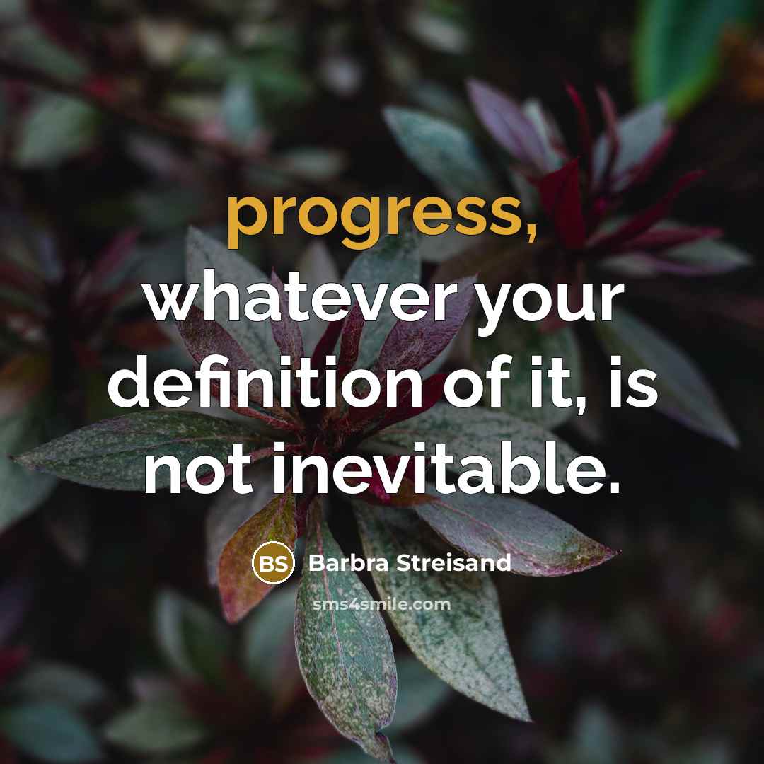“progress, whatever your definition of it, is not inevitable.…” quote by Barbra Streisand