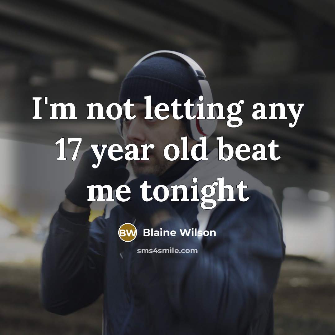 “I'm not letting any 17 year old beat me tonight…” quote by Blaine Wilson