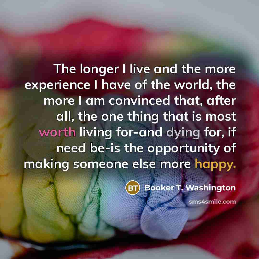 “The longer I live and the more experience I have…” quote by Booker T. Washington