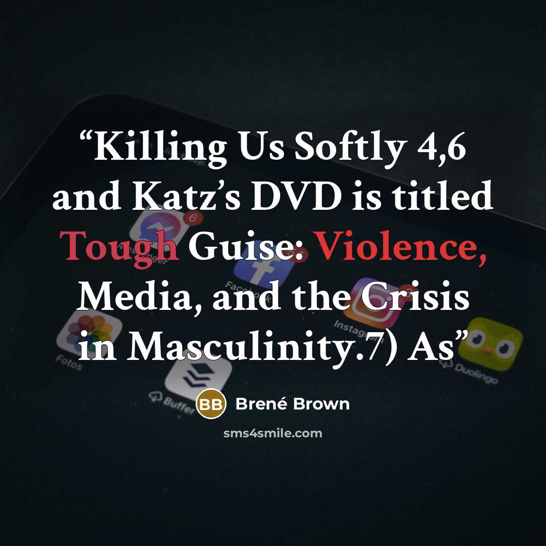 “Killing Us Softly 4,6 and Katz’s DVD is titled Tough Guise: Violence, Media, and the Crisis in Masculinity.7) As” quote by Brené Brown