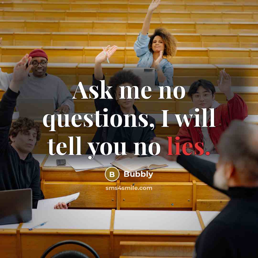 “Ask me no questions, I will tell you no lies.…” quote by Bubbly