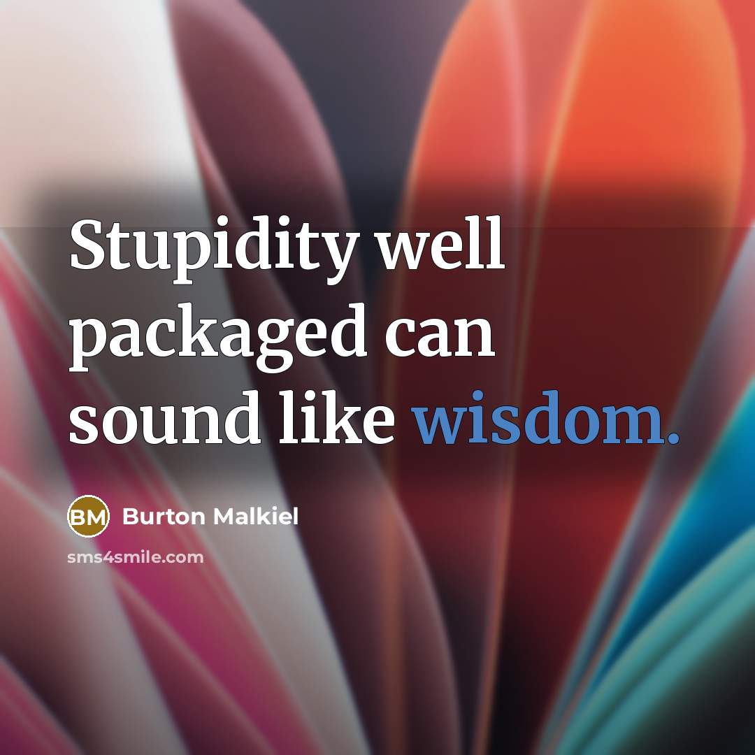 “Stupidity well packaged can sound like wisdom.…” quote by Burton Malkiel