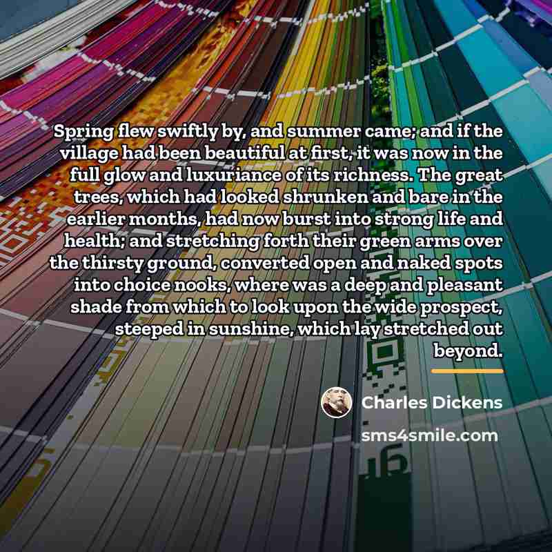 “Spring flew swiftly by, and summer came; and if the…” quote by Charles Dickens