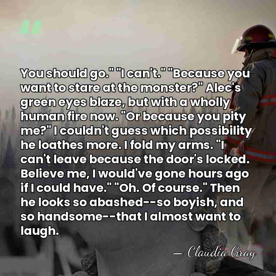 You should go." "I can't." "Because you want to stare at the&hellip; - Claudia Gray