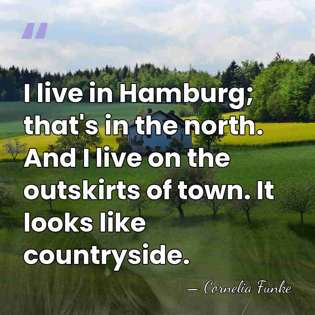 I live in Hamburg; that's in the north. And I live on&hellip; - Cornelia Funke
