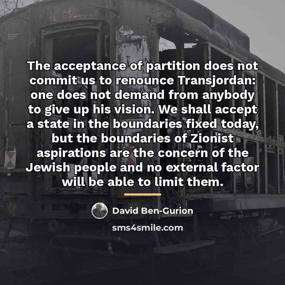 “The acceptance of partition does not commit us to renounce…” quote by David Ben-Gurion