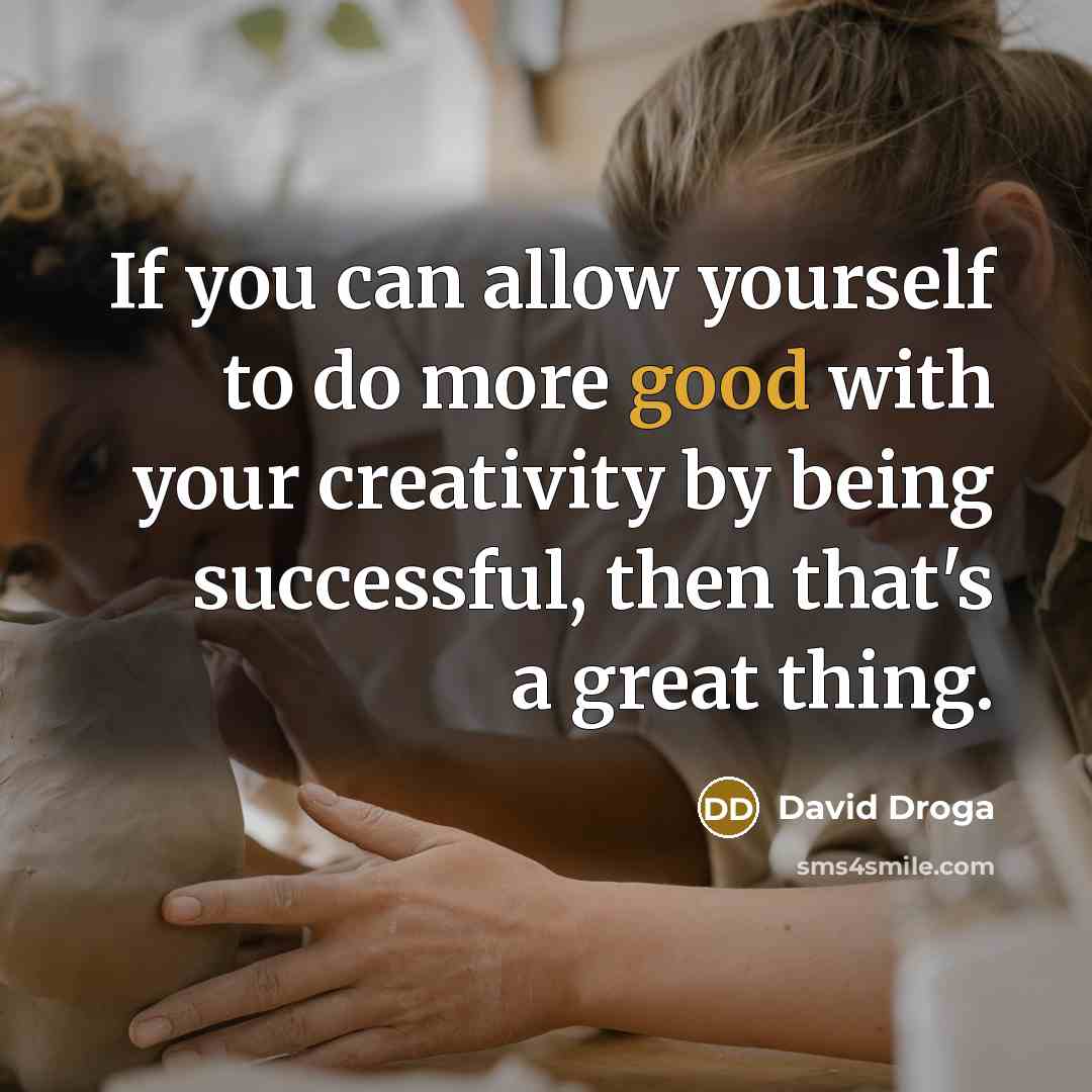 “If you can allow yourself to do more good with…” quote by David Droga