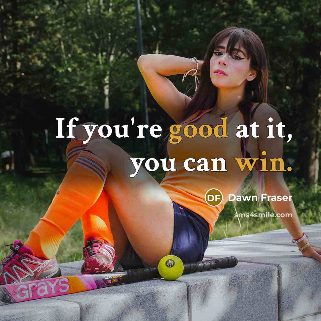 “If you're good at it, you can win.” quote by Dawn Fraser