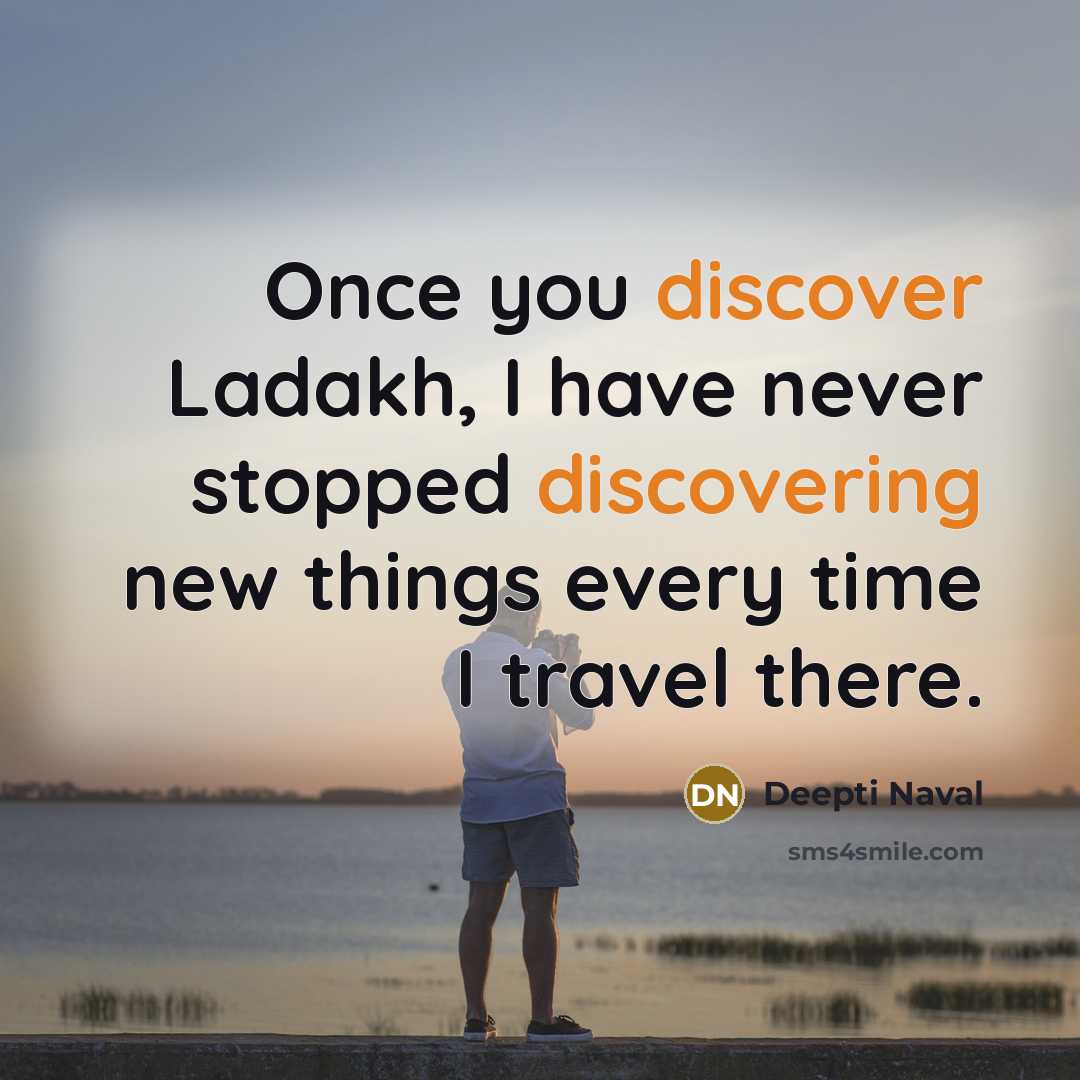 “Once you discover Ladakh, I have never stopped discovering new things every time I travel there.” quote by Deepti Naval
