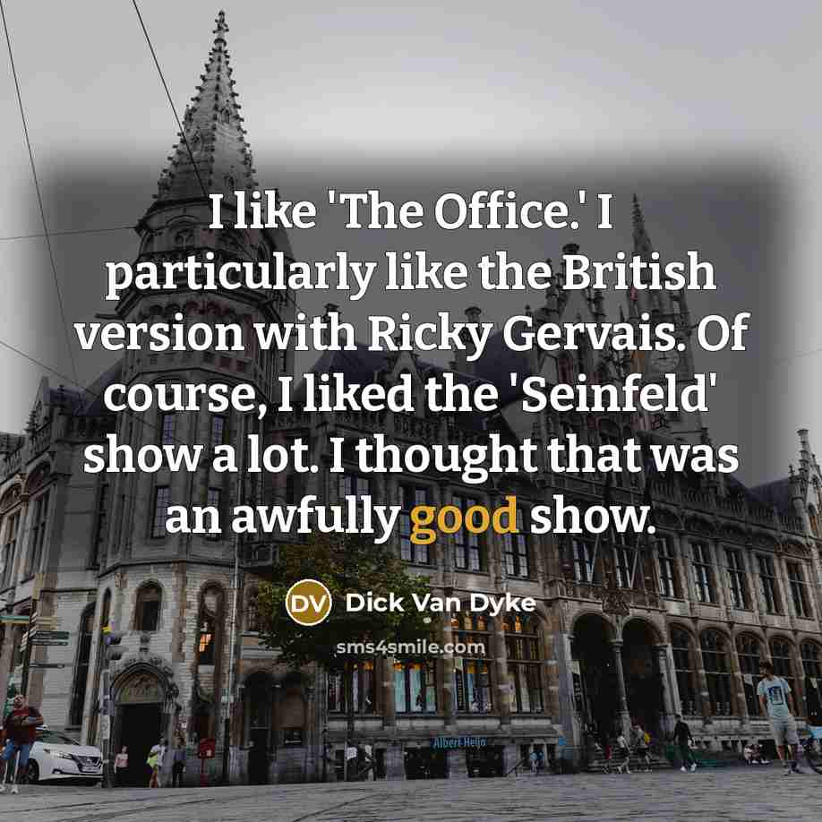 “I like 'The Office.' I particularly like the British version…” quote by Dick Van Dyke