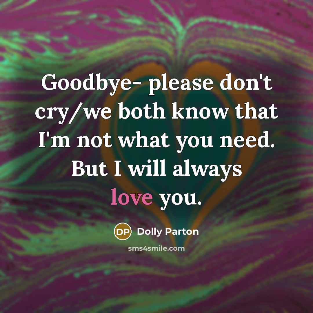 “Goodbye- please don't cry/we both know that I'm not what…” quote by Dolly Parton