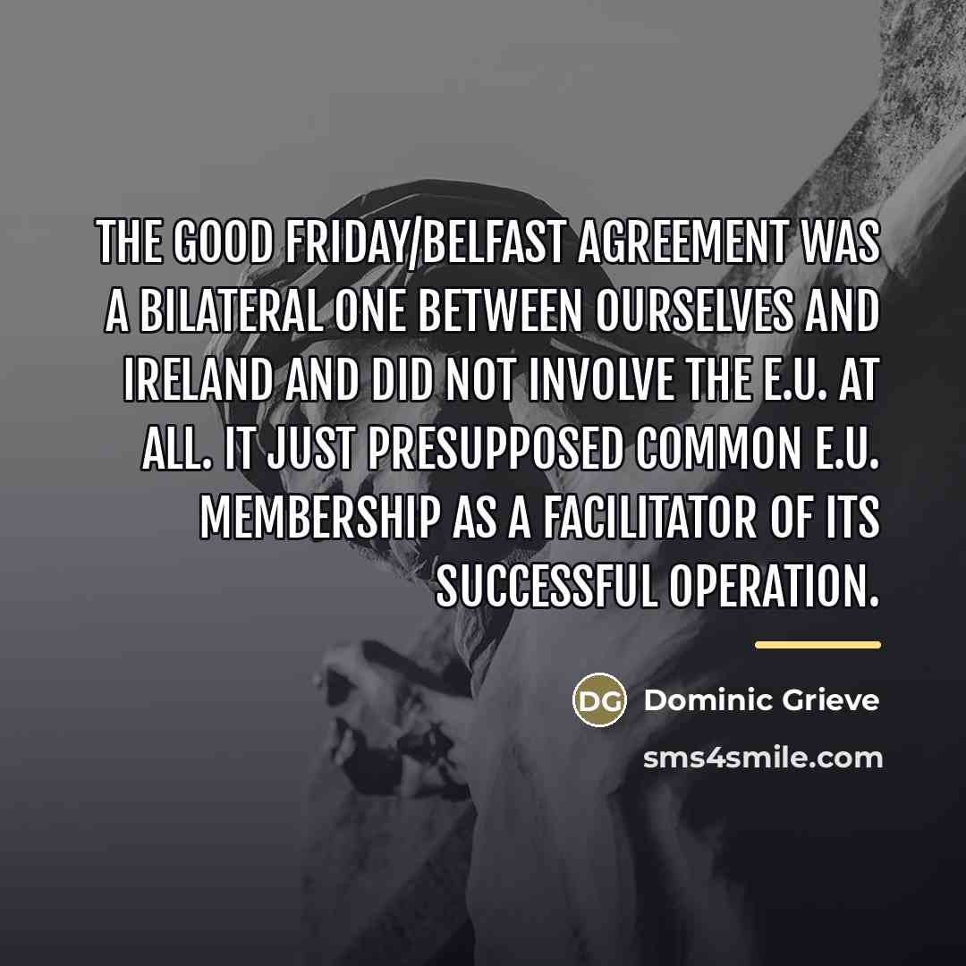 “The Good Friday/Belfast Agreement was a bilateral one between ourselves…” quote by Dominic Grieve