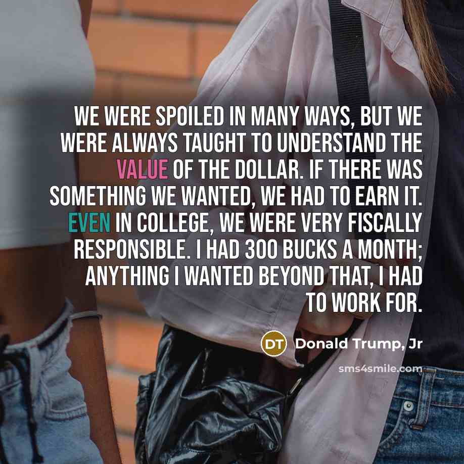 “We were spoiled in many ways, but we were always…” quote by Donald Trump, Jr