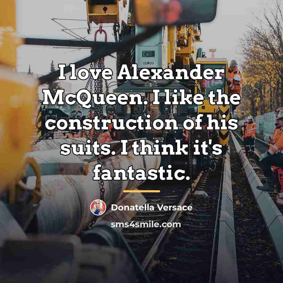 “I love Alexander McQueen. I like the construction of his…” quote by Donatella Versace