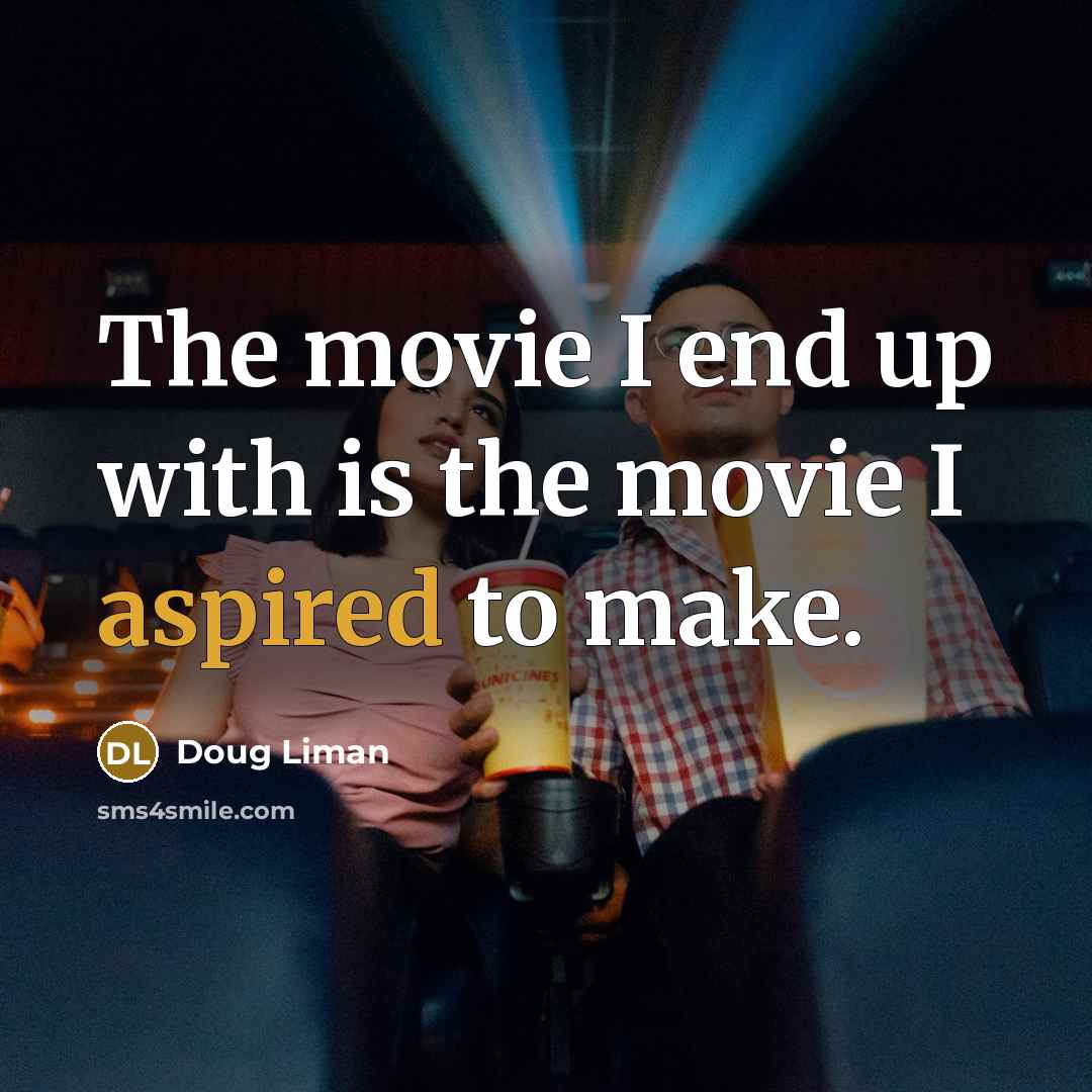 “The movie I end up with is the movie I aspired to make.” quote by Doug Liman