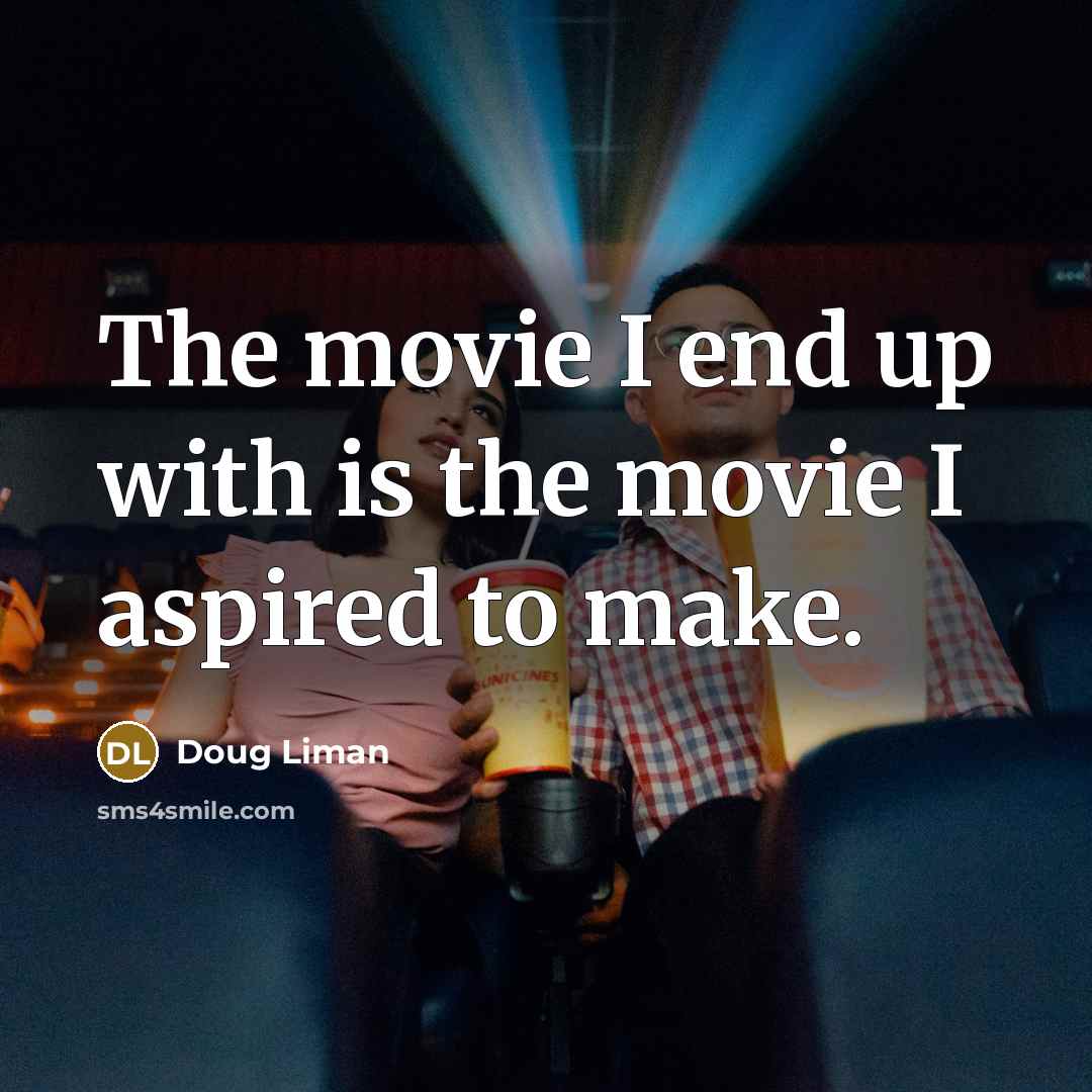 “The movie I end up with is the movie I…” quote by Doug Liman