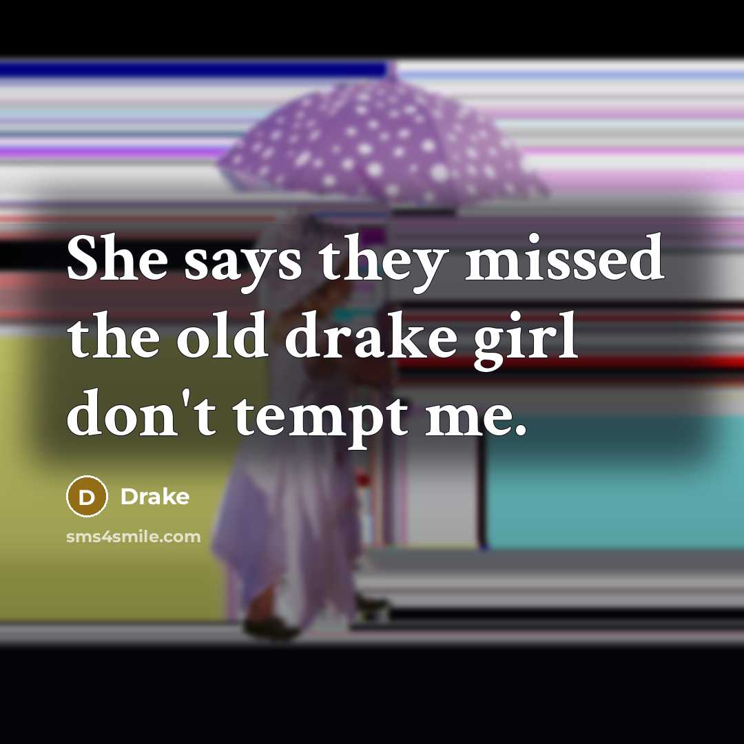 “She says they missed the old drake girl don't tempt me.” quote by Drake
