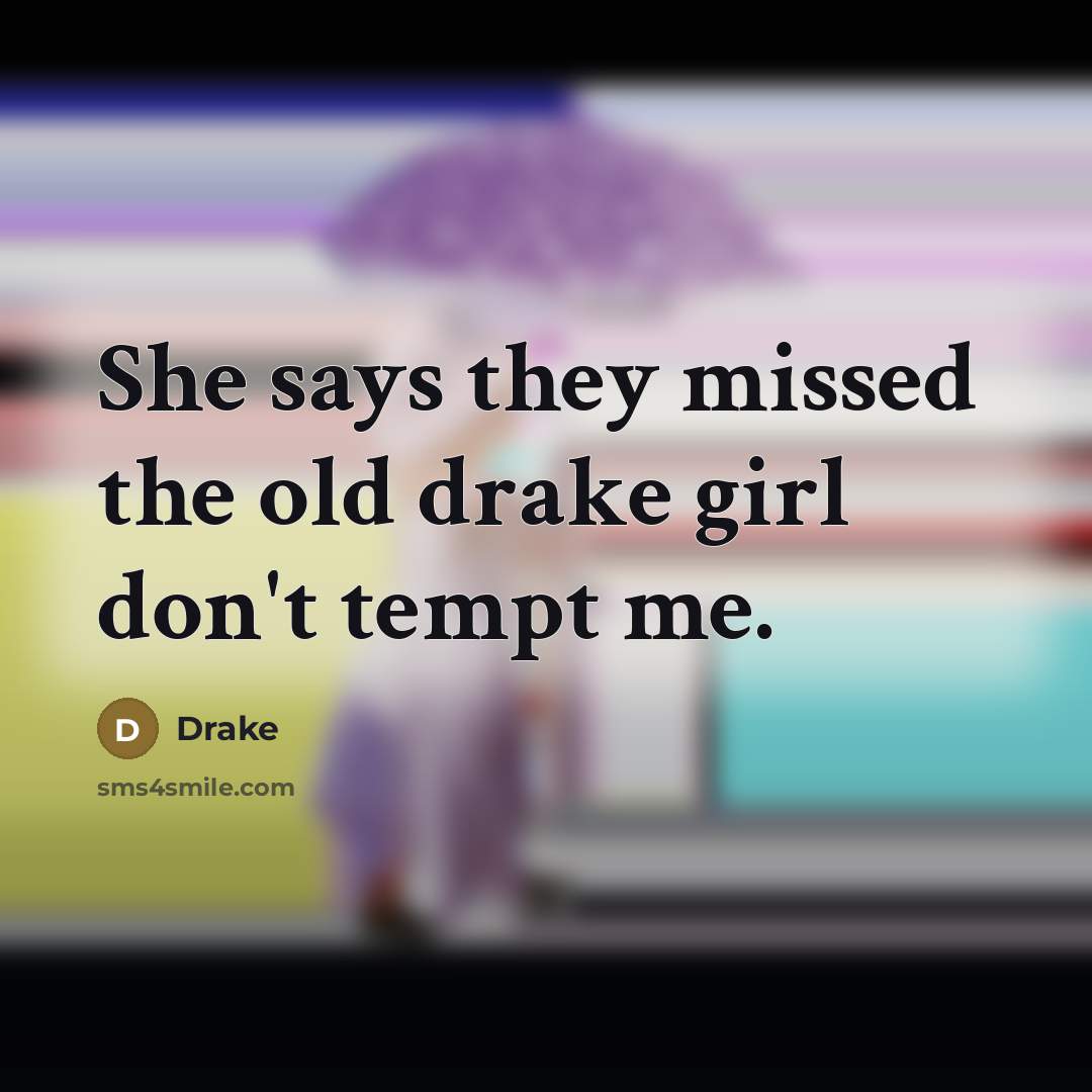 “She says they missed the old drake girl don't tempt…” quote by Drake